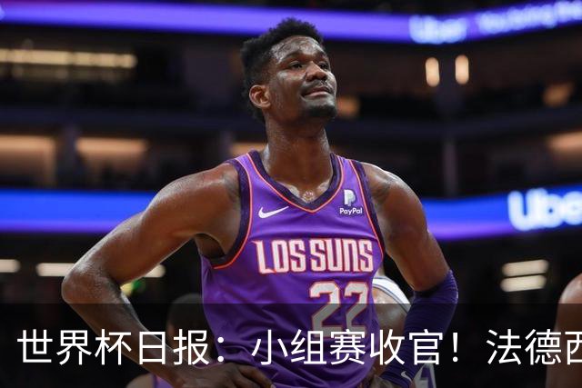 世界杯日报：小组赛收官！法德西荷葡半区绞杀+韩国伊朗出局