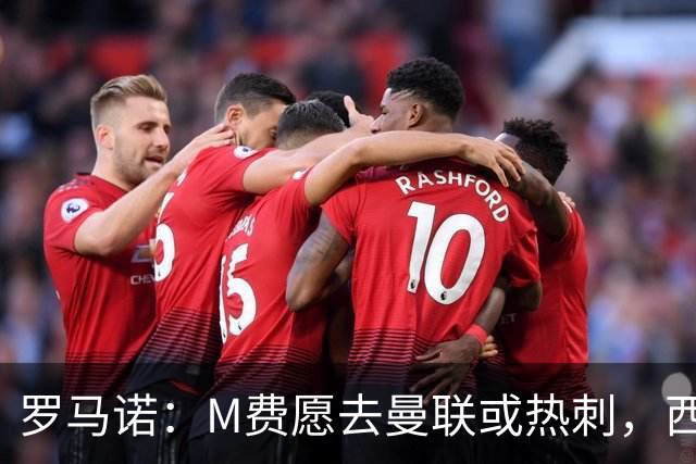 罗马诺：M费愿去曼联或热刺，西汉姆联要求起步价8500万镑